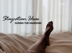 3 Great Staycation Ideas During the Pandemic